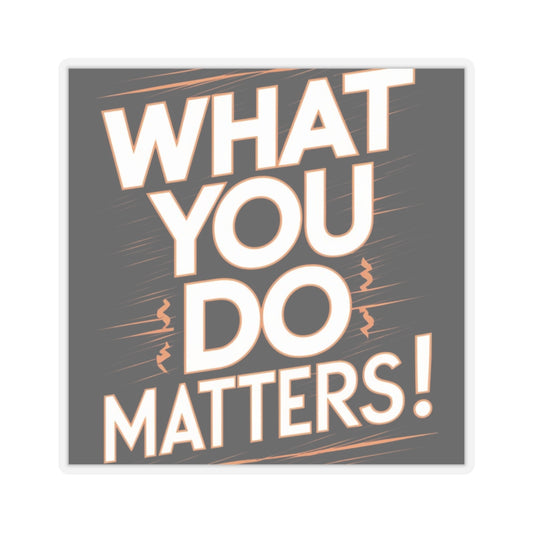 What You Do Matters Kiss-Cut Stickers
