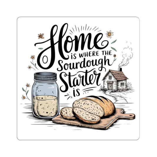 Home is Where the Sourdough Starter Is Kiss-Cut Stickers